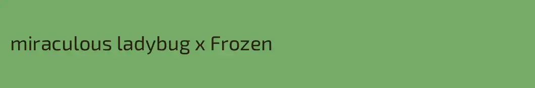 miraculous ladybug x Frozen